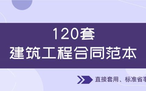 120套建筑工程合同范本，直接套用，省事標準，不再因合同賠錢（建筑工程合同解釋一全文）